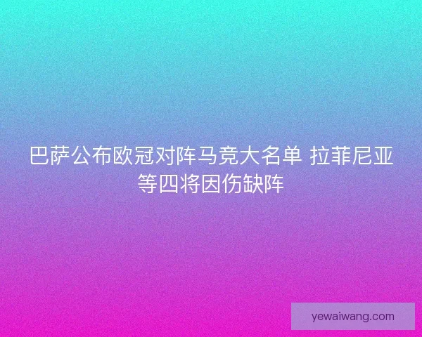 巴萨公布欧冠对阵马竞大名单 拉菲尼亚等四将因伤缺阵